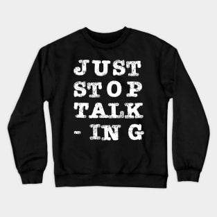 Just Stop Talking Crewneck Sweatshirt